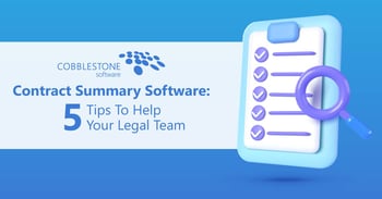 CobbleStone Software explains how contract summary software can help your legal team with 5 tips.